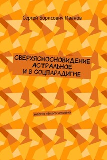Сверхясносновидение астральное и в соцпарадигме. Энергия лёгкого человека - Сергей Иванов