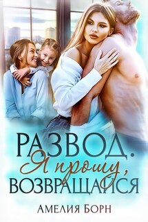 Развод. Я прошу, возвращайся - Амелия Борн