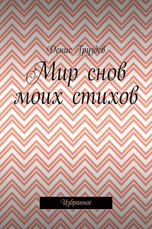 Мир снов моих стихов. Избранное - Денис Груздев
