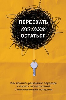 Переехать нельзя остаться. Как принять решение о переезде и пройти это испытание с минимальными потерями - Екатерина Шеломенцева