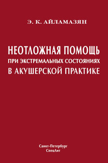 Неотложная помощь при экстремальных состояниях в акушерской практике - Эдуард Айламазян