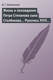 Жизнь и похождения Петра Степанова сына Столбикова… Рукопись XVIII века - Виссарион Белинский