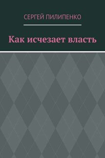 Как исчезает власть - Сергей Пилипенко