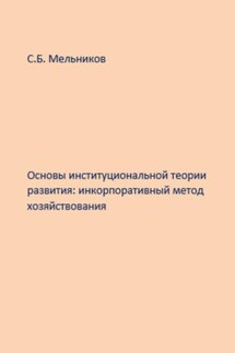 Основы институциональной теории развития: инкорпоративный метод хозяйствования - Сергей Мельников