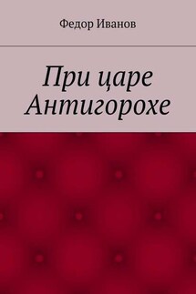 При царе Антигорохе - Федор Иванов