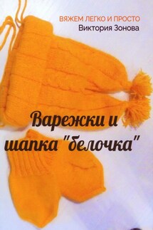 Варежки и шапка «белочка». Вяжем легко и просто - Виктория Зонова