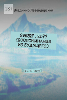 SWRRF. 20?? (воспоминания из будущего). Кн. 6. Часть 1 - Владимир Левендорский