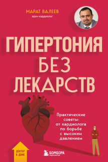 Гипертония без лекарств. Практические советы от кардиолога по борьбе с высоким давлением - Марат Валеев