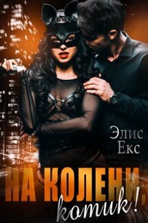 На колени, Котик! - Элис Екс
