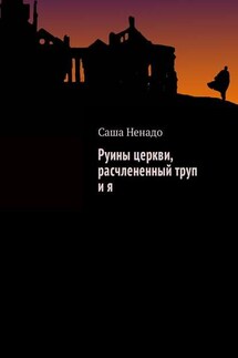 Руины церкви, расчлененный труп и я - Саша Ненадо