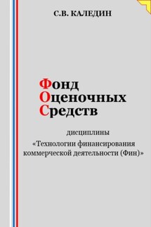 Фонд оценочных средств дисциплины «Технологии финансирования коммерческой деятельности (Фин)» - Сергей Каледин