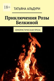 Приключения Розы Белкиной. Юмористическая проза - Татьяна Альдури