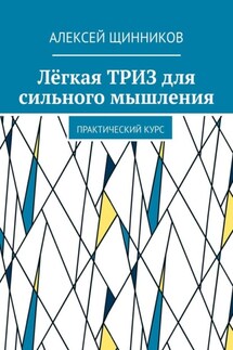 Лёгкая ТРИЗ для сильного мышления. Практический курс - Алексей Щинников
