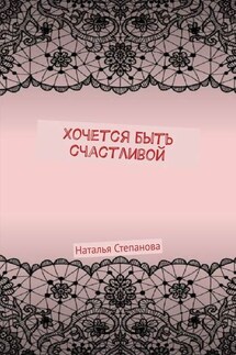 Хочется быть счастливой - Наталья Степанова