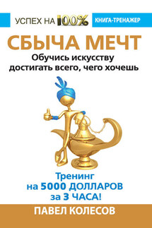 Сбыча мечт. Обучись искусству достигать всего, чего хочешь - Павел Колесов