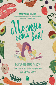 Можно есть всё! Как похудеть после родов без вреда себе - Мария Федина