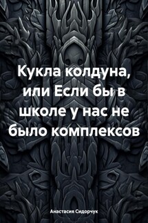 Кукла колдуна, или Если бы в школе у нас не было комплексов - Анастасия Сидорчук