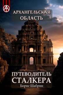 Архангельская область. Путеводитель сталкера - Борис Шабрин