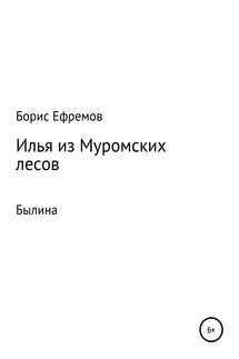 Илья из муромских лесов. Былина - Борис Ефремов