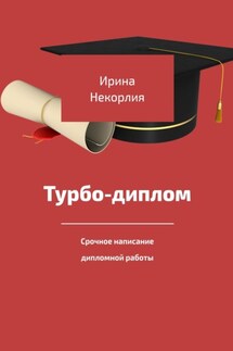 Турбодиплом. Срочное написание дипломной работы - Ирина Некорлия