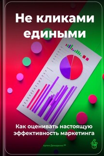 Не кликами едиными: Как оценивать настоящую эффективность маркетинга - Артем Демиденко