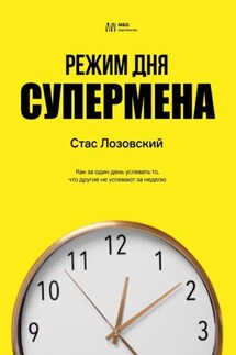 Режим дня супермена. Как за один день успевать то, что другие не успевают за неделю - Стас Лозовский