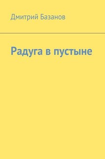 Радуга в пустыне - Дмитрий Базанов