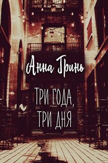 Три года, три дня - Анна Гринь