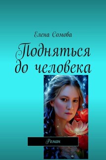 Подняться до человека. Роман - Елена Сомова