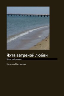 Яхта ветреной любви. Женский роман - Наталья Патрацкая