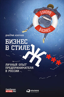 Бизнес в стиле Ж***: Личный опыт предпринимателя в России - Дмитрий Агарунов