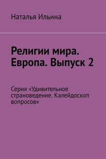 Религии мира. Европа. Выпуск 2. Серия «Удивительное страноведение. Калейдоскоп вопросов» - Наталья Ильина