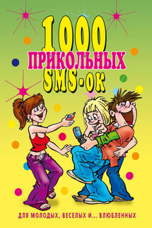 1000 прикольных SMS-ок для молодых, весёлых и… влюбленных - Людмила Антонова