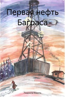 Первая нефть Баграса - Людмила Кошиль