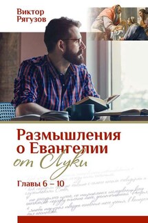 Размышления о Евангелии от Луки, главы 6–10 - Виктор Рягузов