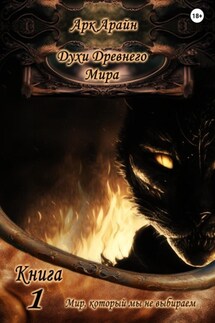 Духи древнего мира. Книга 1. Мир, который мы не выбираем - Арк Арайн