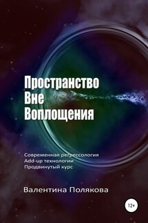 Пространство вне воплощения. Современная регрессология Add-up технологии. Продвинутый курс - Валентина Полякова