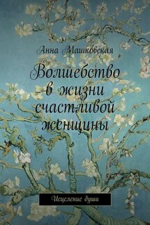 Волшебство в жизни счастливой женщины. Исцеление души - Анна Машковская