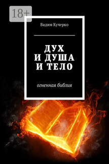 Дух и душа и тело. Огненная библия - Вадим Кучерко