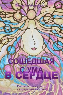 Сошедшая с ума в сердце. Руководство по работе с внутренним миром - Ирина Гребенюкова
