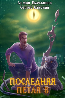 Последняя петля. Книга 8. Химера-ноль - Антон Дмитриевич Емельянов, Сергей Анатольевич Савинов