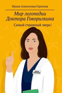 Мир логопедии Доктора Говорилкина. Самый страшный зверь! - Ирина Горохова