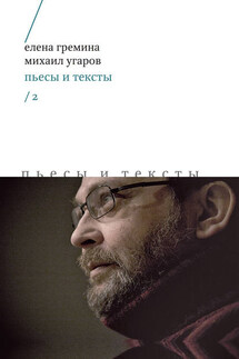 Пьесы и тексты. Том 2 - Елена Гремина, Михаил Юрьевич Угаров