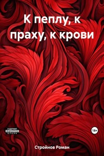 К пеплу, к праху, к крови - Роман Стройнов