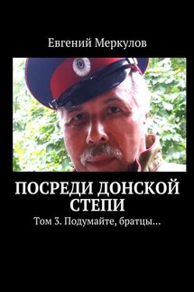 Посреди донской степи. Том 3. Подумайте, братцы… - Евгений Меркулов