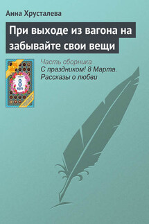 При выходе из вагона на забывайте свои вещи - Анна Хрусталева