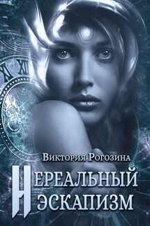Нереальный эскапизм - Виктория Рогозина