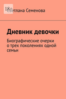 Дневник девочки. Биографические очерки о трех поколениях одной семьи - Светлана Семенова