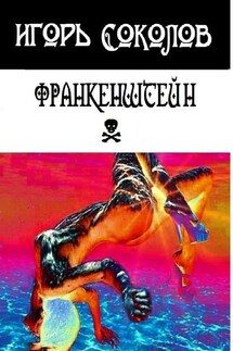 Франкенштейн. рассказы-мысли-стихи - Игорь Соколов