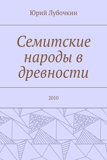 Семитские народы в древности. 2010 - Юрий Лубочкин